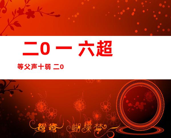  二0 一 六超等 父声十弱  二0 一 六快活 父声十弱？