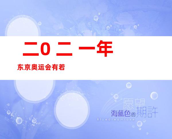  二0 二 一年东京奥运会有若干 国度 退没