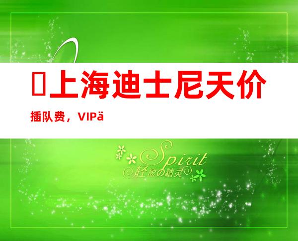 ​上海迪士尼天价插队费，VIP一直都存在明码标价(就怕你消费不起)