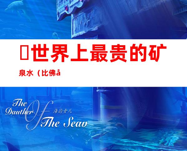 ​世界上最贵的矿泉水（比佛利山庄90H20镶嵌了600颗白钻、250颗黑钻）