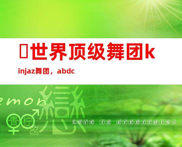 ​世界顶级舞团kinjaz舞团，abdc唯一非冠军队伍的超人气舞团