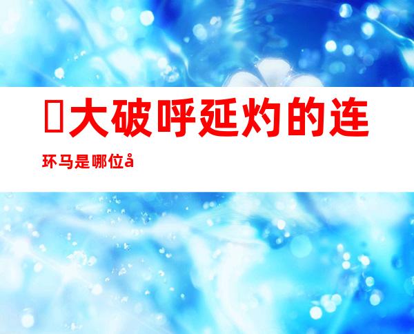 ​大破呼延灼的连环马是哪位好汉立下的第一功