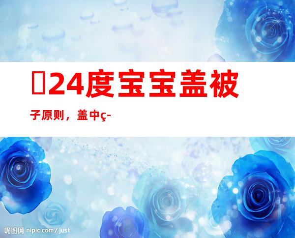 ​24度宝宝盖被子原则，盖中等厚度被子（出汗就减被子厚度）