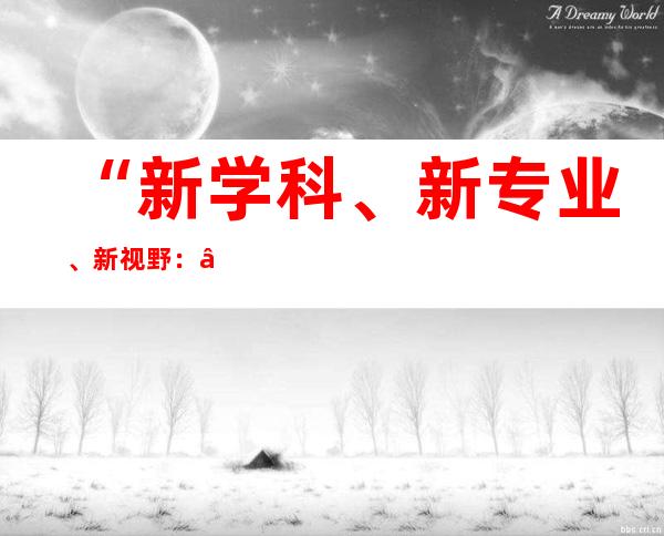 “新学科、新专业、新视野：‘新学科专业目录’全国高等书法教育论坛”在线举办