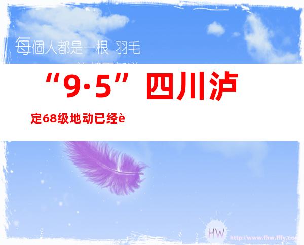 “9·5”四川泸定6.8级地动已经致甘孜州37人罹难