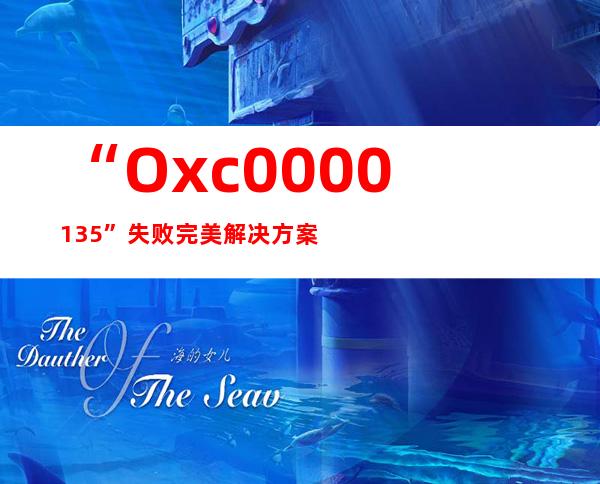 “Oxc0000135”失败完美解决方案 资讯