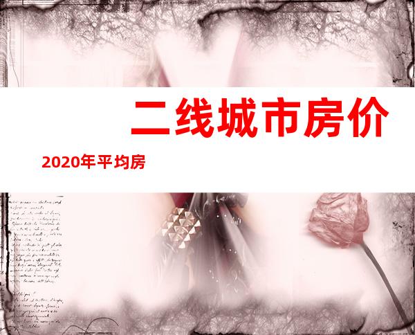 　　二线城市房价    2020年平均房价排名