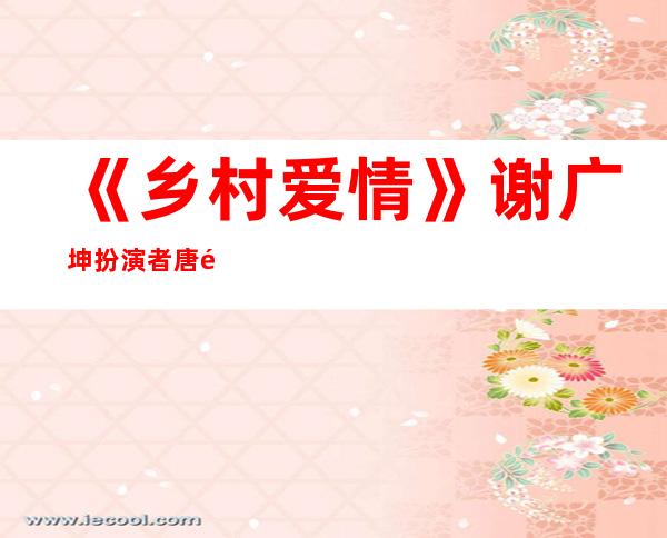 《乡村爱情》谢广坤扮演者唐鉴军老婆资料以及照片