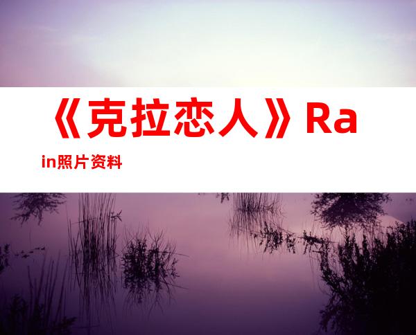 《克拉恋人》Rain照片资料