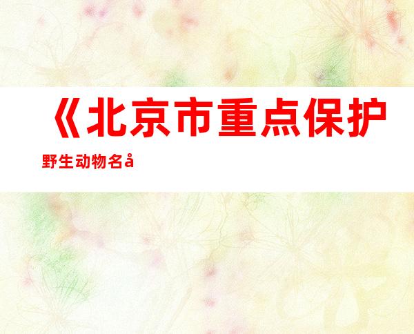 《北京市重点保护野生动物名录》发布 150种野生动物突出北京特色