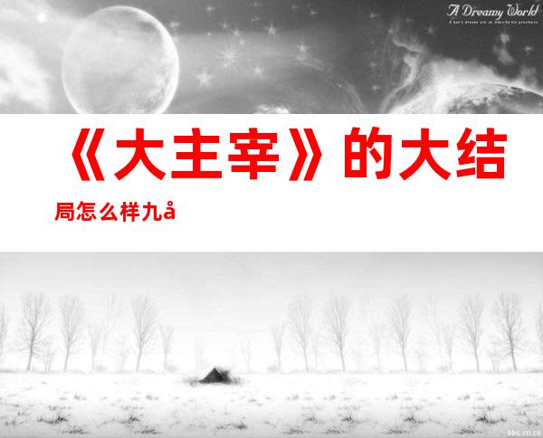 《大主宰》的大结局怎么样 九幽最后是不是重生了