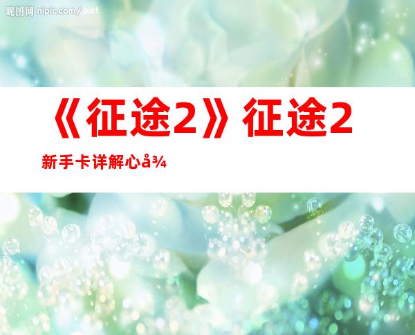 《征途2》征途2新手卡详解心得_