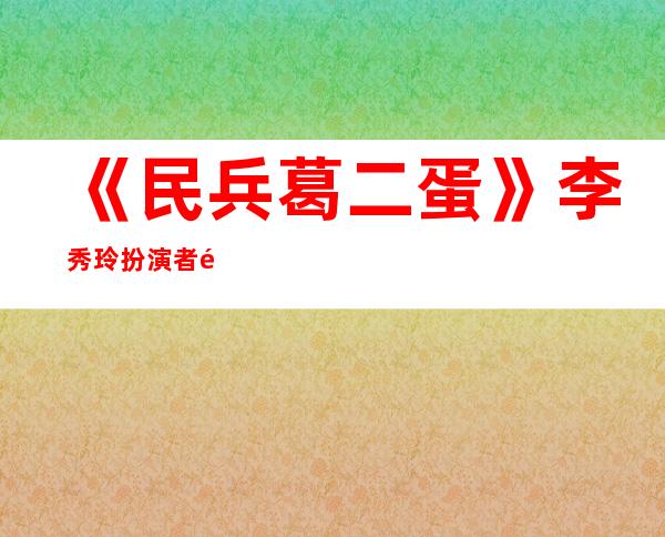 《民兵葛二蛋》李秀玲扮演者阎娜个人资料图片介绍