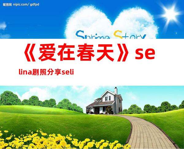 《爱在春天》selina剧照分享 selina剧中造型