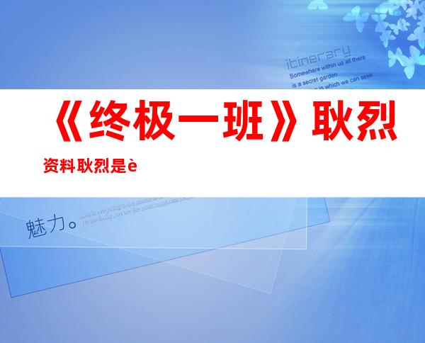 《终极一班》耿烈资料 耿烈是谁来扮演的