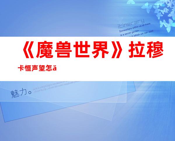 《魔兽世界》拉穆卡恒声望怎么刷 拉穆卡恒声望获取攻略