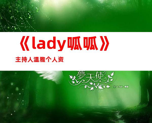 《lady 呱呱》主持人温雅个人资料和图片 温雅还主持过什么节目