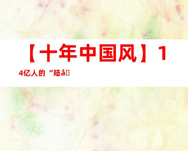 【十年中国风】14亿人的“陆地飞行”