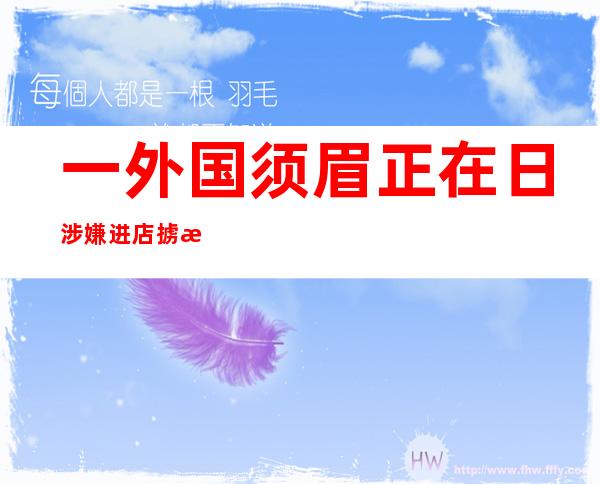 一外国须眉 正在日涉嫌进店掳掠归国途外正在机场被捕