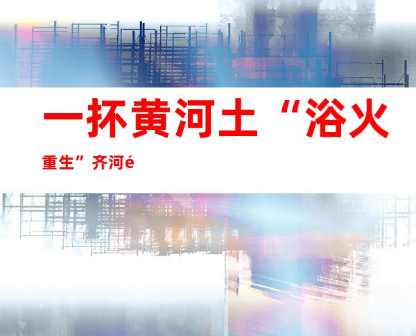 一抔黄河土“浴火重生” 齐河黑陶泥火交融展千年烧制技艺