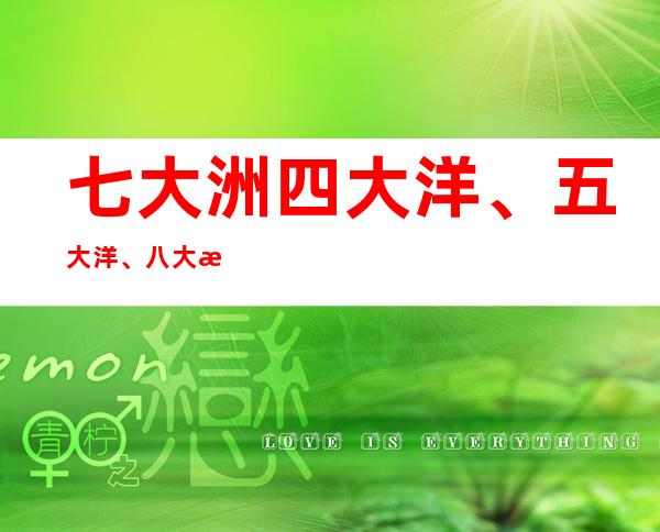 七大洲四大洋、五大洋、八大洋分别是什么 轮廓图以及由来