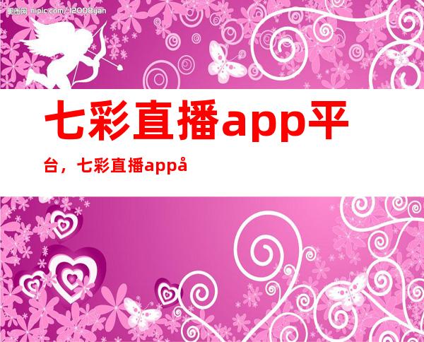 七彩直播app平台，七彩直播app回家地址