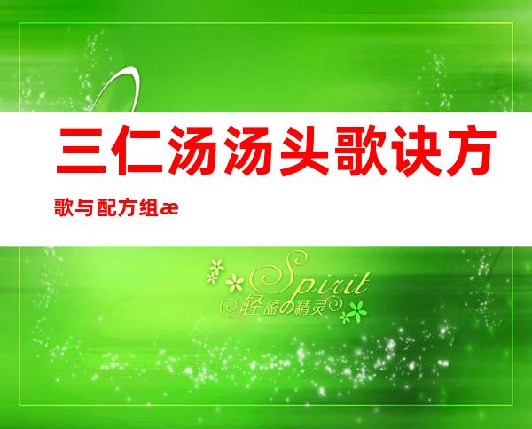 三仁汤汤头歌诀方歌与配方组成_来源、用法与临床应用