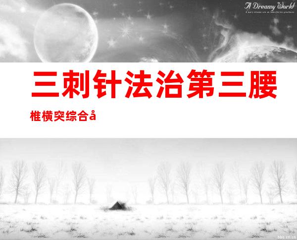 三刺针法治第三腰椎横突综合征方法、配方与效果体会