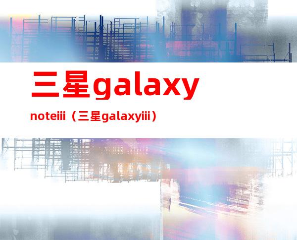 三星galaxy note iii（三星galaxy iii）