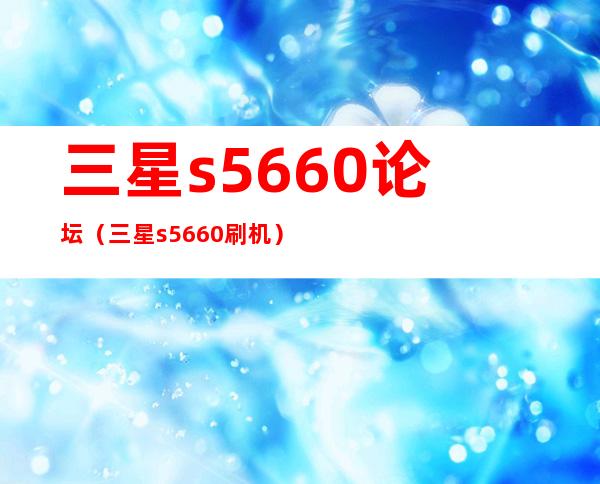 三星s5660论坛（三星s5660刷机）