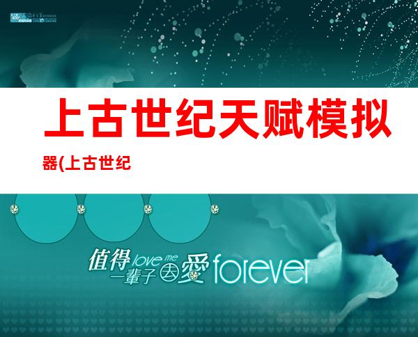 上古世纪天赋模拟器(上古世纪天赋模拟器2021)