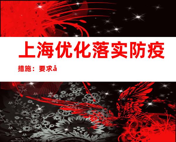 上海优化落实防疫措施：要求发热门诊、急诊应开尽开