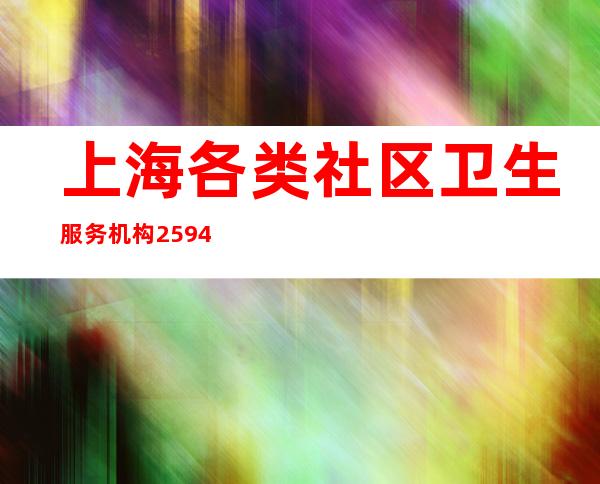 上海各类社区卫生服务机构2594间发热诊间全部启用