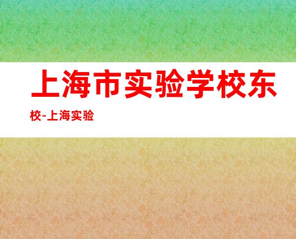 上海市实验学校东校-上海实验学校东校