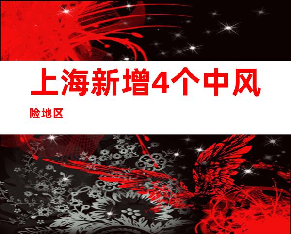 上海新增4个中风险地区