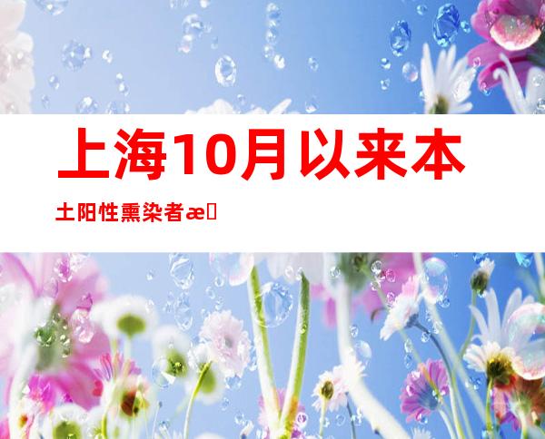 上海10月以来本土阳性熏染者数目超190例