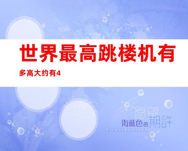 世界最高跳楼机有多高 大约有41层楼那么高