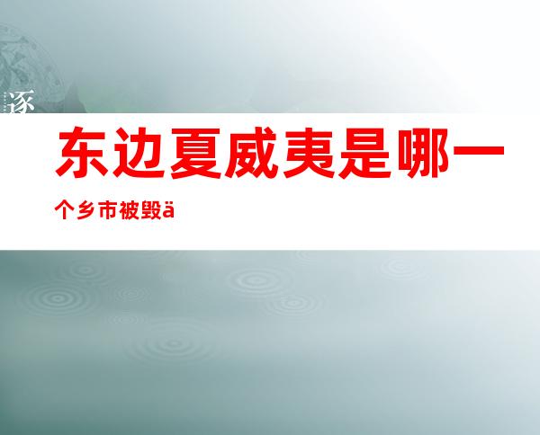 东边夏威夷是哪一个乡市 被毁为“东边夏威夷”的是谁人 省？