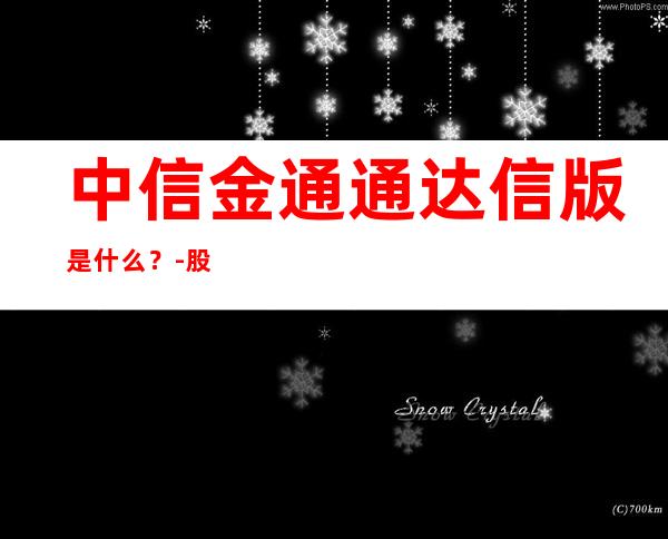 中信金通通达信版是什么？-股票问答问答