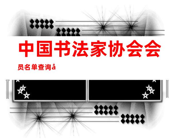 中国书法家协会会员名单查询官网（河南省中国书法家协会会员名单）