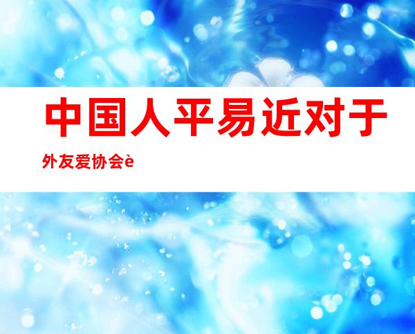 中国人平易近对于外友爱协会赞助“巴铁”赈灾共筹善款与物质1.25亿元