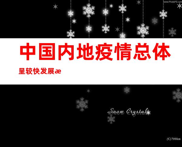 中国内地疫情总体呈较快发展态势 广州日增感染人数持续下降