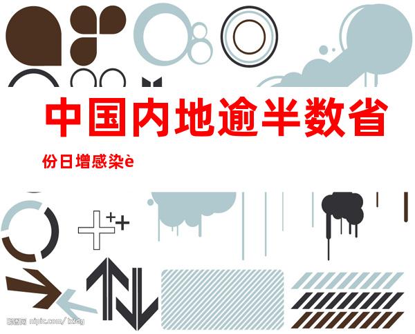 中国内地逾半数省份日增感染者超500例 北京疫情仍处高位