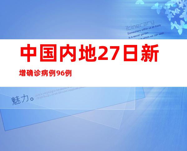 中国内地27日新增确诊病例96例、无症状感染者266例