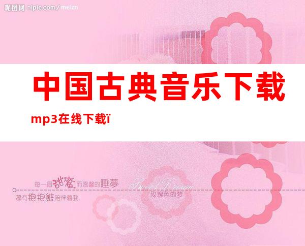 中国古典音乐下载mp3在线下载（中国古典音乐下载免费下载）