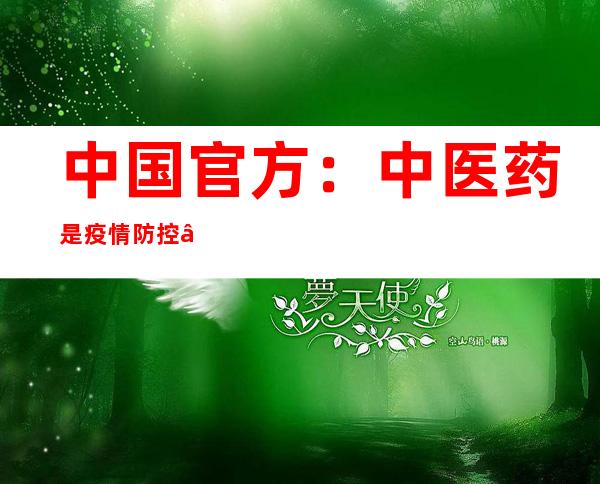 中国官方：中医药是疫情防控“中国方案”不可或缺、不可替代的重要组成部分