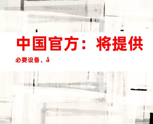 中国官方：将提供必要设备、切实增加人力化解基层医卫机构压力