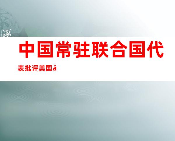 中国常驻联合国代表批评美国在南苏丹制裁问题上固执己见