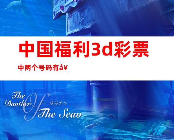 中国福利3d彩票中两个号码有奖吗（中国福彩3d开奖结果）