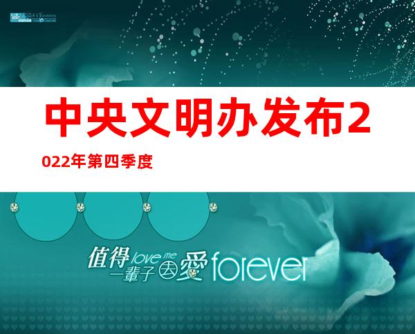 中央文明办发布2022年第四季度“中国好人榜”